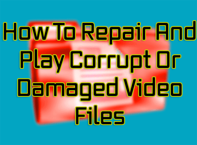 How To Repair And Play Corrupt Or Damaged Video Files image 1